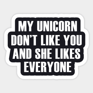 My Unicorn Dont Like You And She Likes Everyone Unicorn Sticker